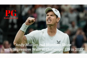 "Andy Murray and Humbert Shine with Impressive Wins at Challenger 175 in 2023"